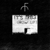 It's 1983 Grow Up!