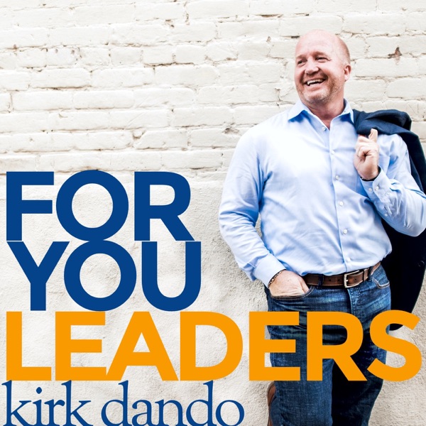For You Leaders - Business and Leadership Podcast Featuring Kirk Dando