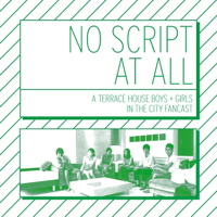 No Script At All - A Terrace House Boys and Girls in the City Fancast podcast