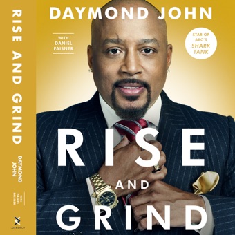 Daymond John & Daniel Paisner, Rise and Grind: Out-Perform, Out-Work, and Out-Hustle Your Way to a More Successful and Rewarding Life (Unabridged)
