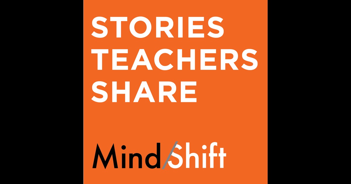 Stories Teachers Share – MindShift by KQED on iTunes