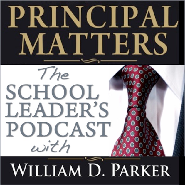 Principal Matters: The School Leader's Podcast with William D. Parker by William D. Parker: Principal, Author, Speaker and Blogger on Apple Podcasts