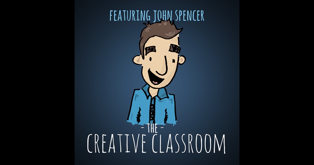 The Creative Classroom by John Spencer on iTunes