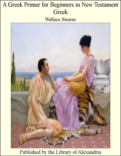 A Greek Primer for Beginners In New Testament Greek