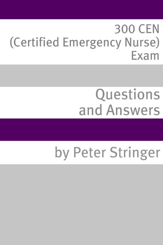 300 CEN Certified Emergency Nurse Exam Questions and Answers