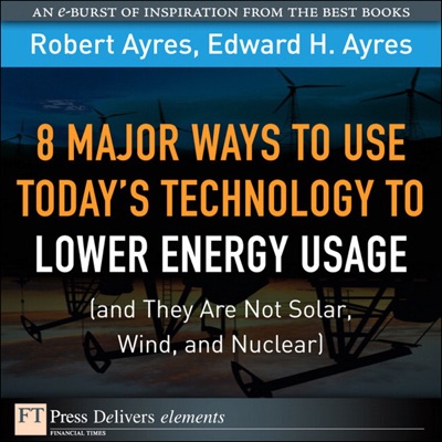 8 Major Ways to Use Todays Technology to Lower Energy Usage and They Are Not Solar Wind and Nuclear