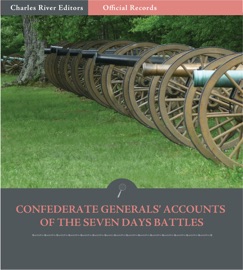 OFFICIAL RECORDS OF THE UNION AND CONFEDERATE ARMIES: CONFEDERATE GENERALS’ ACCOUNTS OF THE SEVEN DAYS BATTLES AND PENINSULA CAMPAIGN