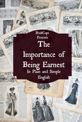 The Importance of Being Earnest In Plain and Simple English