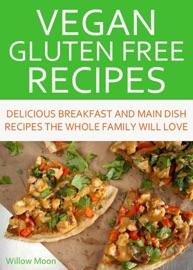 VEGAN GLUTEN FREE RECIPES DELICIOUS BREAKFAST AND MAIN DISH RECIPES THE WHOLE FAMILY WILL LOVE