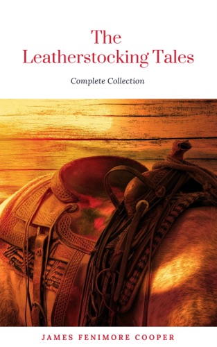 The Complete Leatherstocking Tales The Deerslayer The Last of the Mohicans The Pathfinder The Pioneers The Prairie ReadOn Classics