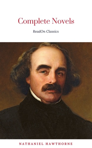 The Complete Works of Nathaniel Hawthorne Novels Short Stories Poetry Essays Letters and Memoirs Illustrated Edition The Scarlet Letter with its Romance Tanglewood Tales Birthmark Ghost