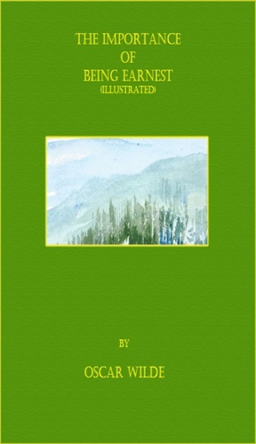 The Importance of Being Earnest A Trivial Comedy for Serious People Illustrated