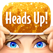 Heads Up! Heads Up!